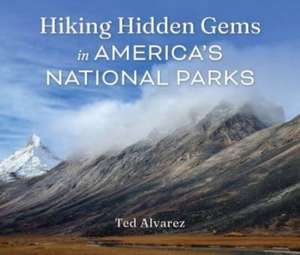 Hiking Hidden Gems in America's National Parks de Ted Alvarez