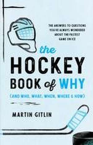 The Hockey Book of Why (and Who, What, When, Where, and How) de Martin Gitlin