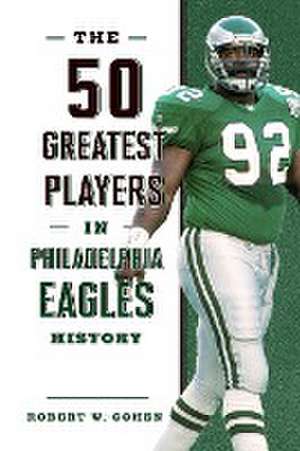 The 50 Greatest Players in Philadelphia Eagles History de Robert W. Cohen