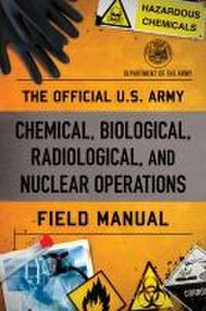 The Official U.S. Army Chemical, Biological, Radiological, and Nuclear Operations Field Manual de Department Of The Army