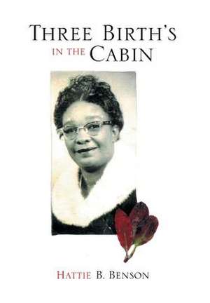 Three Birth's in the Cabin de Hattie B. Benson