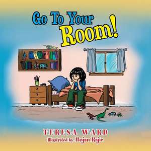 Go to Your Room! de Teresa Ward