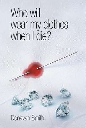 Who Will Wear My Clothes When I Die? de Donavan Smith