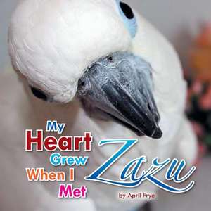 My Heart Grew When I Met Zazu de April Frye