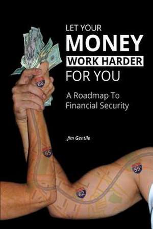 Let Your Money Work Harder for You de Jim Gentile