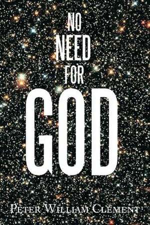 No Need for God de Peter William Clement