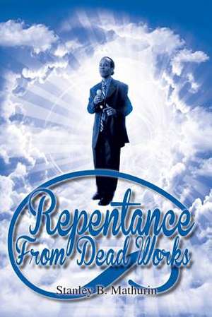 Repentance from Dead Works de Stanley B. Mathurin