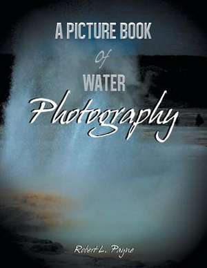 A Picture Book of Water Photography de Robert L. Payne