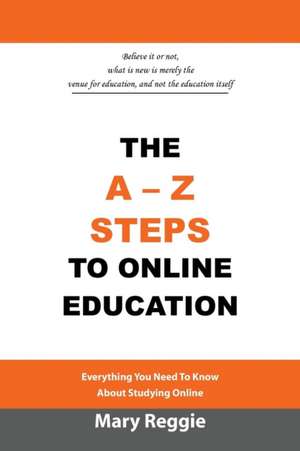 The A-Z Steps to Online Education de Mary Reggie