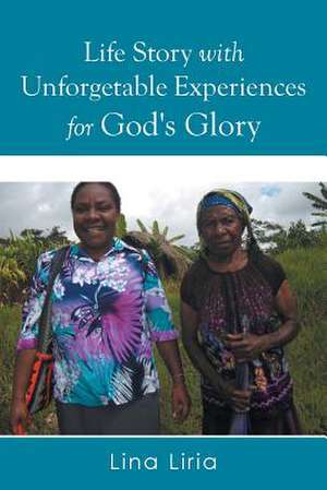 Life Story with Unforgetable Experiences for God's Glory de Lina Liria