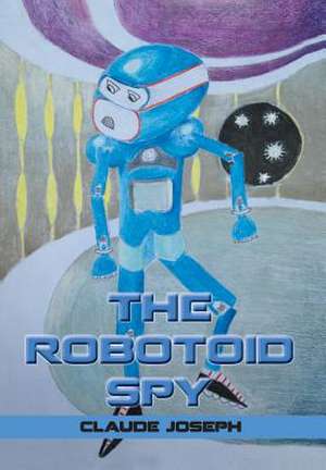 The Robotoid Spy de Claude Joseph