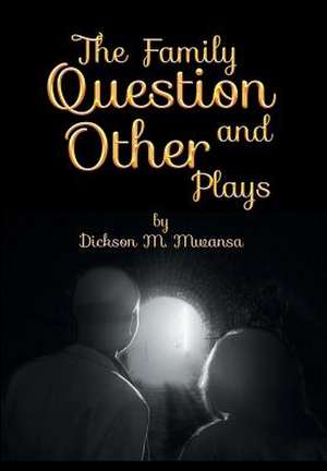 The Family Question and Other Plays de Dickson M. Mwansa