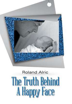 The Truth Behind a Happy Face de Roland Alric