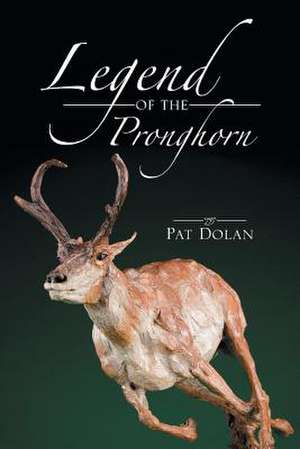 Legend of the Pronghorn de Pat Dolan