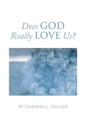 Does God Really Love Us? de Gordon Ziegler