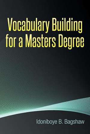 Vocabulary Building for a Masters Degree de Idoniboye B. Bagshaw