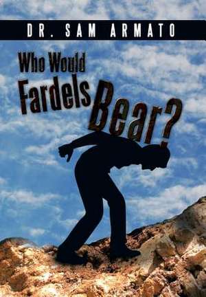 Who Would Fardels Bear? de Sam Armato