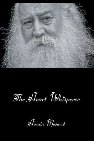 The Heart Whisperer de Hosain Mosavat