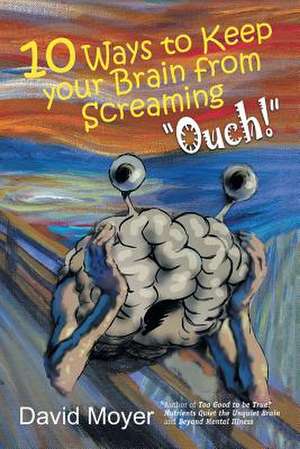 10 Ways to keep Your Brain from Screaming "Ouch!" de David Moyer