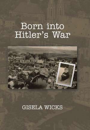 Born Into Hitler's War de Gisela Wicks