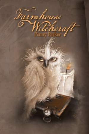 Farmhouse Witchcraft de Penny Parker