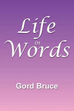 Life in Words de Gord Bruce