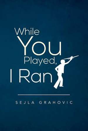 While You Played, I Ran de Sejla Grahovic