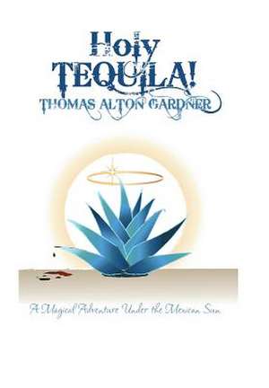 Holy Tequila! de Thomas Alton Gardner