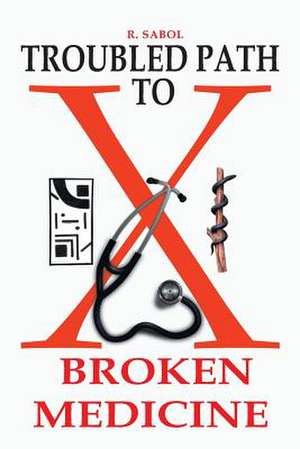 Troubled Path to Broken Medicine de R. Sabol