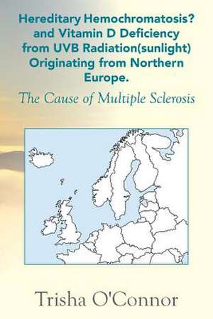 Hereditary Hemochromatosis? and Vitamin D Deficiency from Uvb Radiation (Sunlight) Originating from Northern Europe de Trisha O'Connor