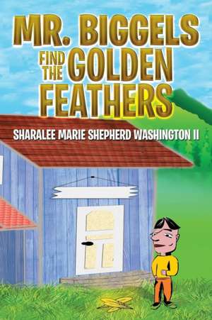 Mr. Biggels Find the Golden Feathers de Sharalee Marie Shepherd Washington II