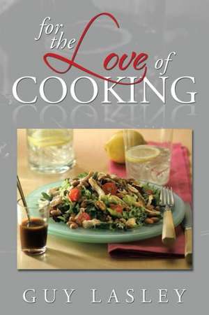 For the Love of Cooking de Guy Lasley