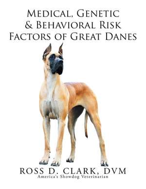 Medical, Genetic & Behavioral Risk Factors of Great Danes de DVM Ross D. Clark