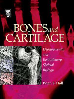 Bones and Cartilage: Developmental and Evolutionary Skeletal Biology de PH. D. Hall, Brian K.