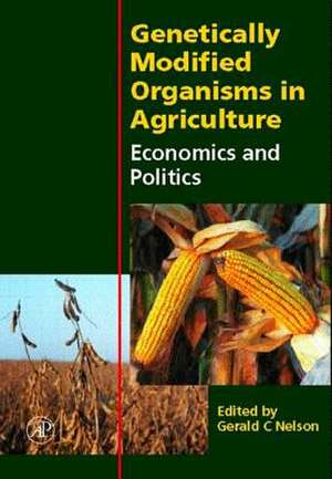 Genetically Modified Organisms in Agriculture: Economics and Politics de Gerald C. Nelson