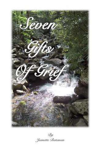 Seven Gifts of Grief de Jeanette E. Bateman