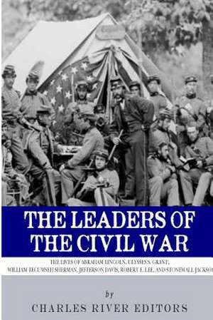 The Leaders of the Civil War de Charles River Editors