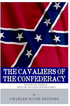 The Cavaliers of the Confederacy de Charles River Editors