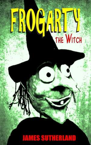 Frogarty the Witch: 1000 Pleasing Inspiring Thoughtful Pearls of Wisdom about Life Love God de James Sutherland