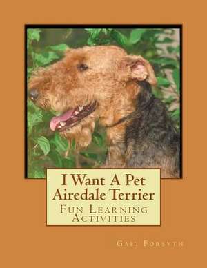 I Want a Pet Airedale Terrier de Gail Forsyth