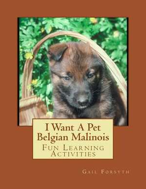 I Want a Pet Belgian Malinois de Gail Forsyth