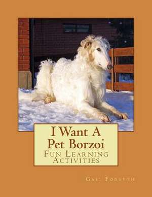 I Want a Pet Borzoi de Gail Forsyth