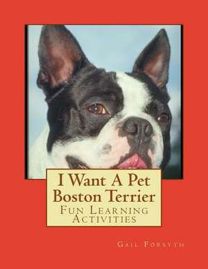 I Want a Pet Boston Terrier de Gail Forsyth