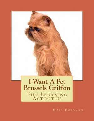 I Want a Pet Brussels Griffon de Gail Forsyth