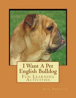 I Want a Pet English Bulldog de Gail Forsyth