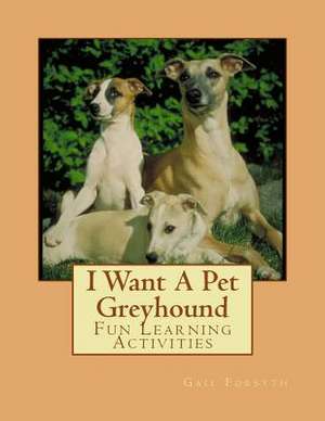 I Want a Pet Greyhound de Gail Forsyth