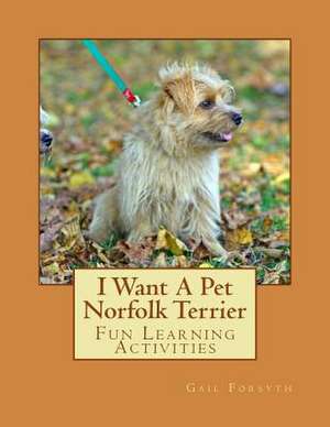 I Want a Pet Norfolk Terrier de Gail Forsyth