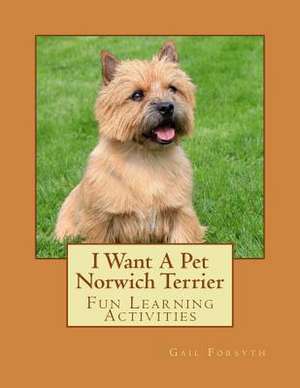 I Want a Pet Norwich Terrier de Gail Forsyth