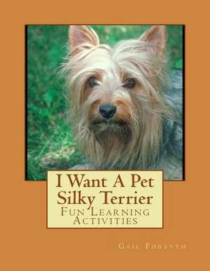 I Want a Pet Silky Terrier de Gail Forsyth