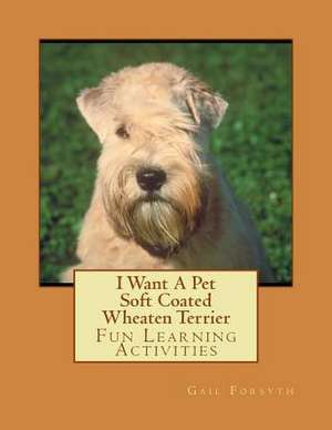 I Want a Pet Soft Coated Wheaten Terrier de Gail Forsyth